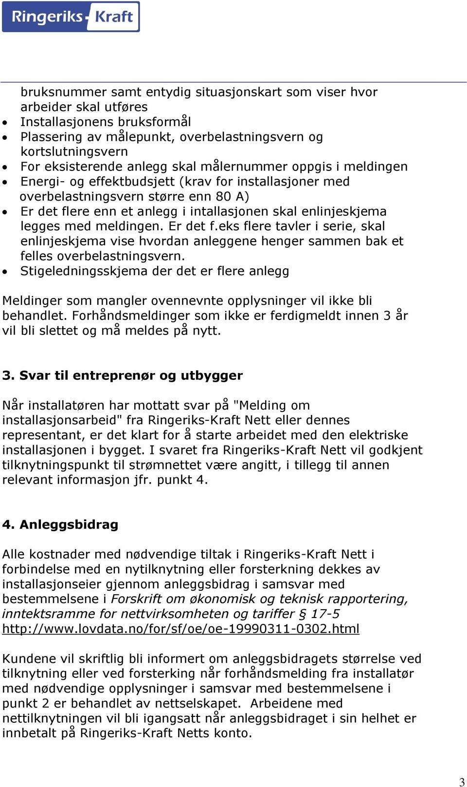 meldingen. Er det f.eks flere tavler i serie, skal enlinjeskjema vise hvordan anleggene henger sammen bak et felles overbelastningsvern.