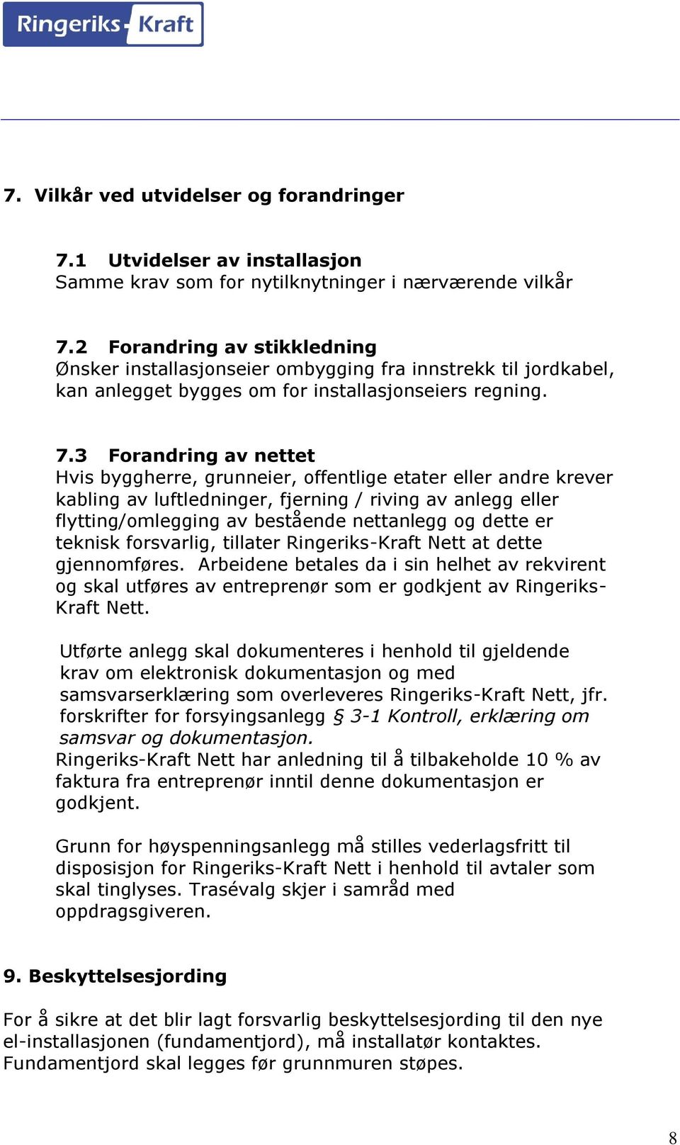 3 Forandring av nettet Hvis byggherre, grunneier, offentlige etater eller andre krever kabling av luftledninger, fjerning / riving av anlegg eller flytting/omlegging av bestående nettanlegg og dette