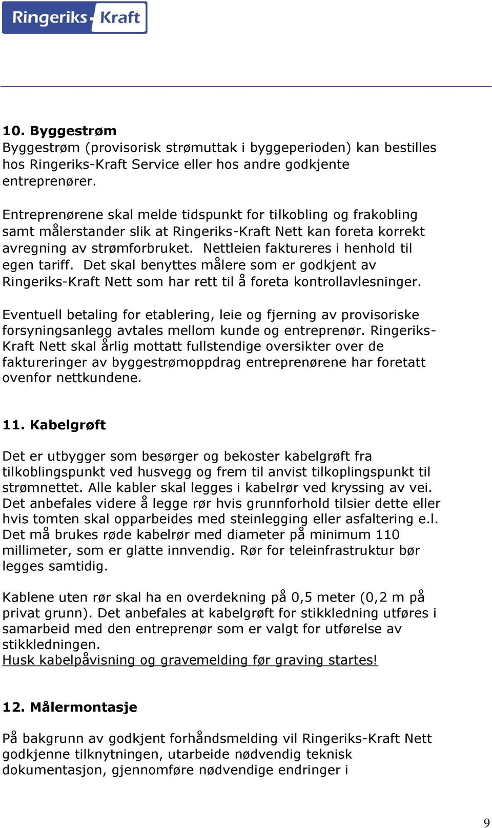 Nettleien faktureres i henhold til egen tariff. Det skal benyttes målere som er godkjent av Ringeriks-Kraft Nett som har rett til å foreta kontrollavlesninger.