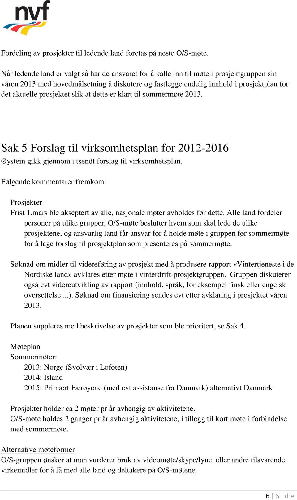 prosjektet slik at dette er klart til sommermøte 2013. Sak 5 Forslag til virksomhetsplan for 2012-2016 Øystein gikk gjennom utsendt forslag til virksomhetsplan.