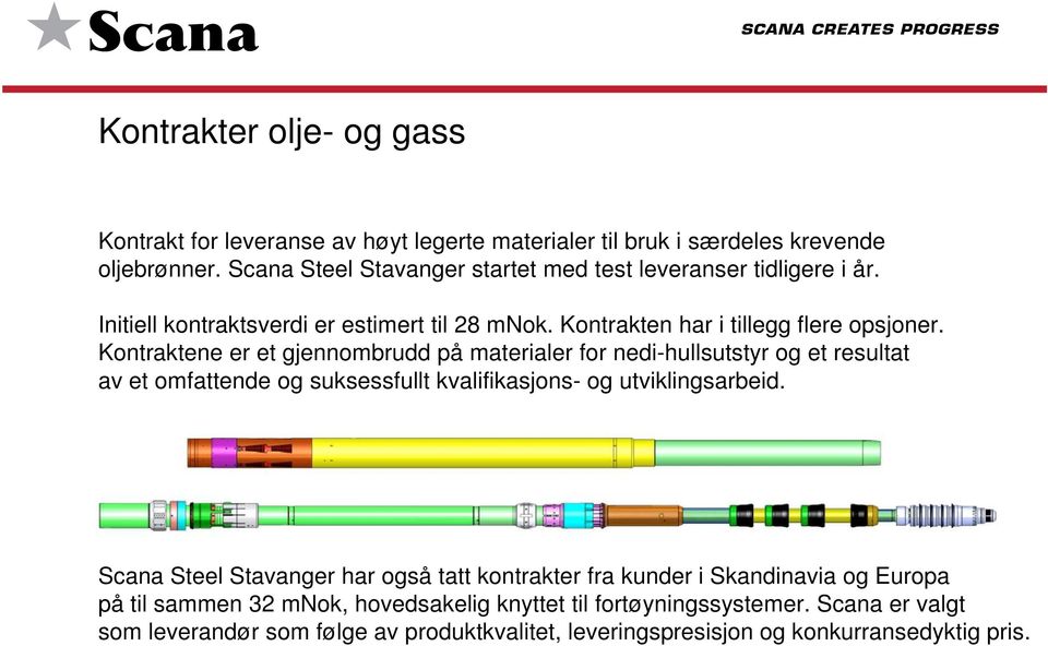 Kontraktene er et gjennombrudd på materialer for nedi-hullsutstyr og et resultat av et omfattende og suksessfullt kvalifikasjons- og utviklingsarbeid.