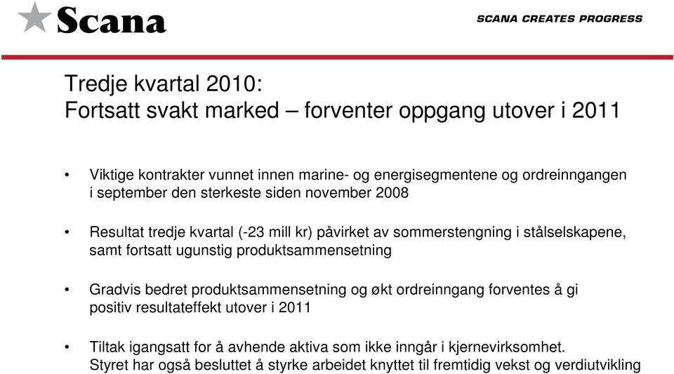 fortsatt ugunstig produktsammensetning Gradvis bedret produktsammensetning og økt ordreinngang forventes å gi positiv resultateffekt utover i 2011