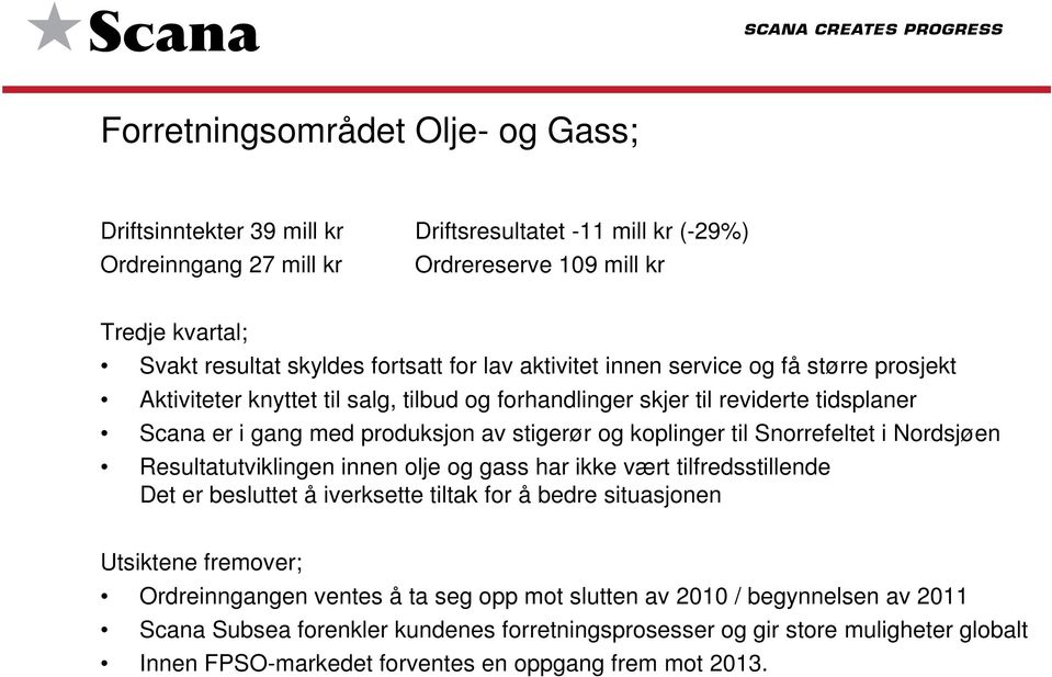 til Snorrefeltet i Nordsjøen Resultatutviklingen innen olje og gass har ikke vært tilfredsstillende Det er besluttet å iverksette tiltak for å bedre situasjonen Utsiktene fremover; Ordreinngangen