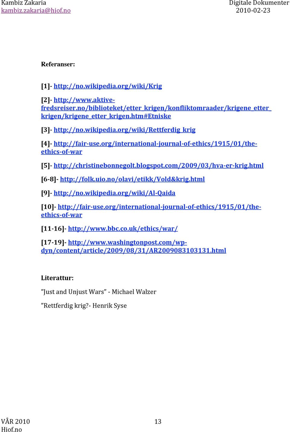 com/2009/03/hva er krig.html [6 8] http://folk.uio.no/olavi/etikk/vold&krig.html [9] http://no.wikipedia.org/wiki/al Qaida [11 16] http://www.bbc.co.uk/ethics/war/ [4] http://fair use.