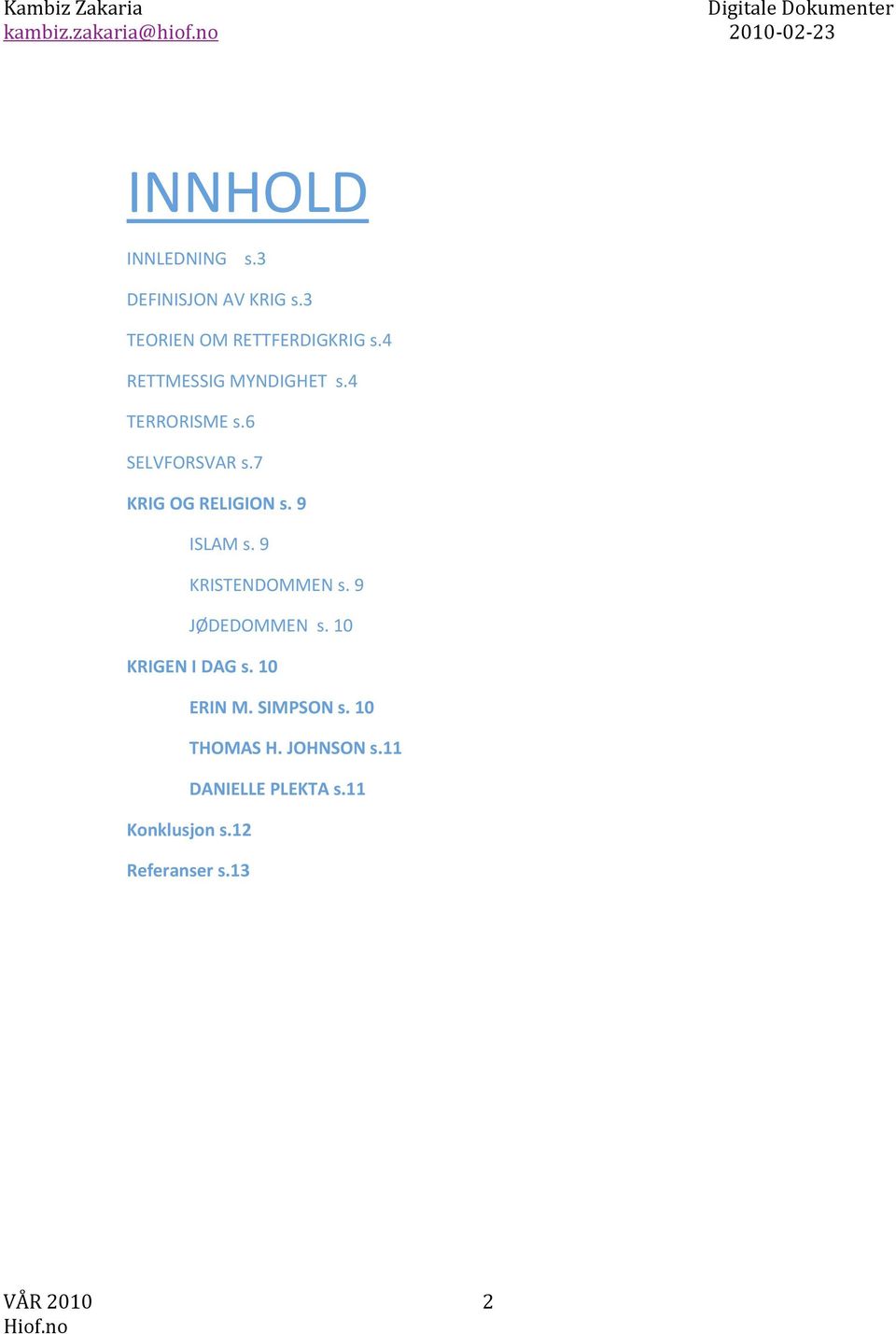 6 SELVFORSVARs.7 KRIGOGRELIGIONs.9 ISLAMs.9 KRISTENDOMMENs.9 JØDEDOMMENs.10 KRIGENIDAGs.