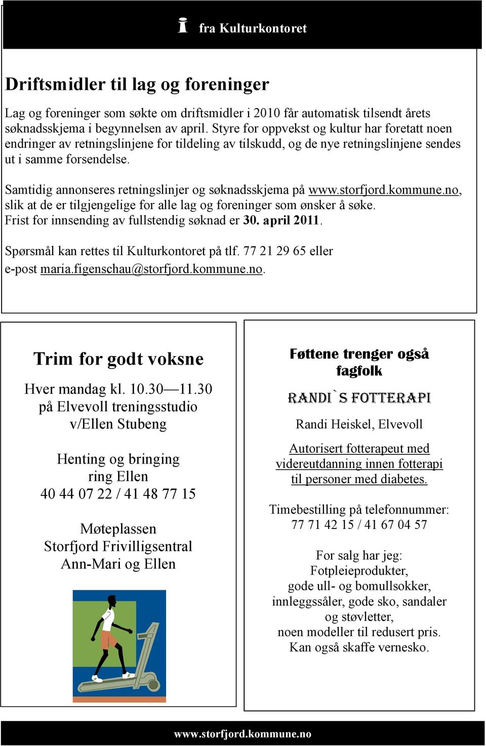 Samtidig annonseres retningslinjer og søknadsskjema på www.storfjord.kommune.no, slik at de er tilgjengelige for alle lag og foreninger som ønsker å søke.