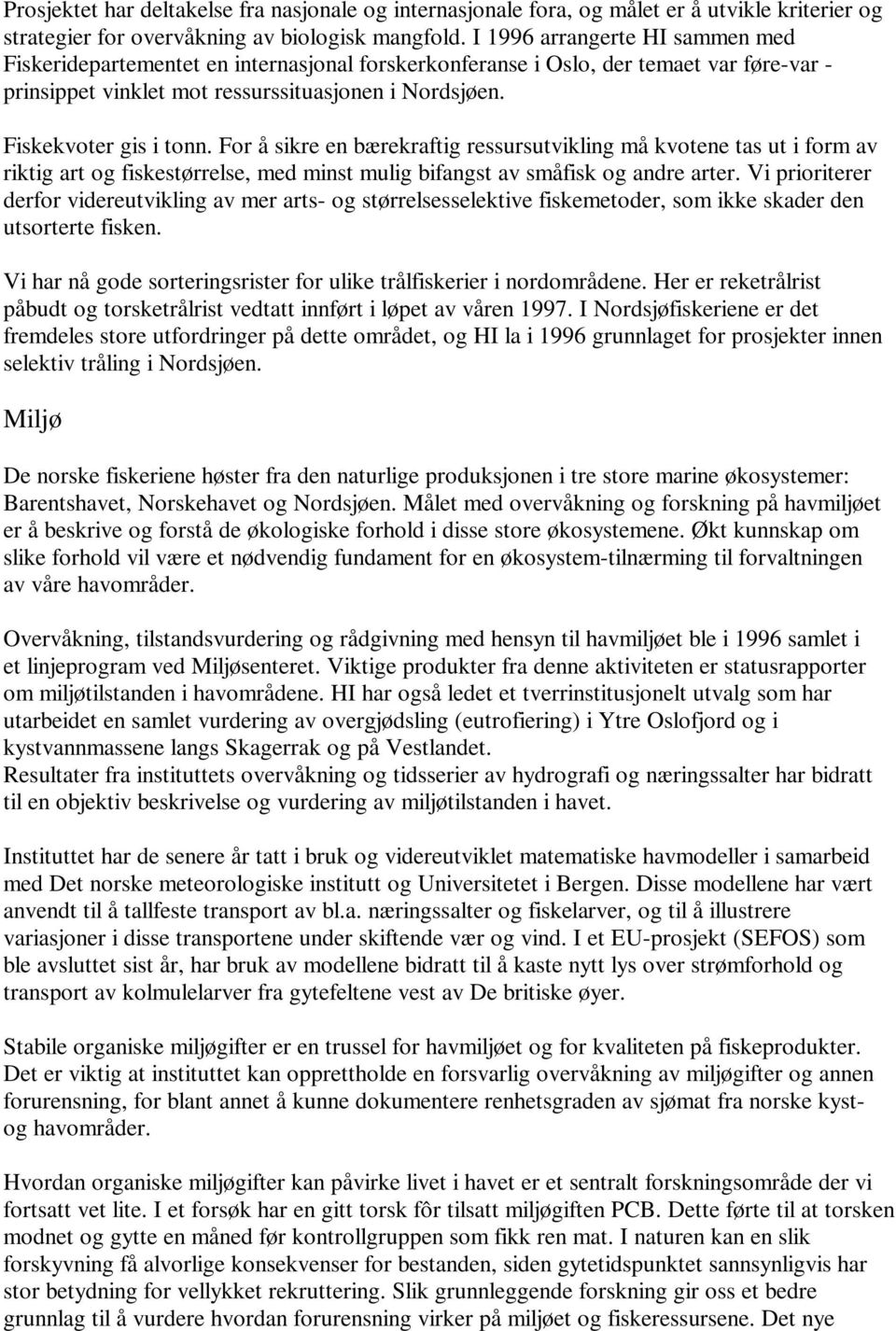 For å sikre en bærekraftig ressursutvikling må kvotene tas ut i form av riktig art og fiskestørrelse, med minst mulig bifangst av småfisk og andre arter.