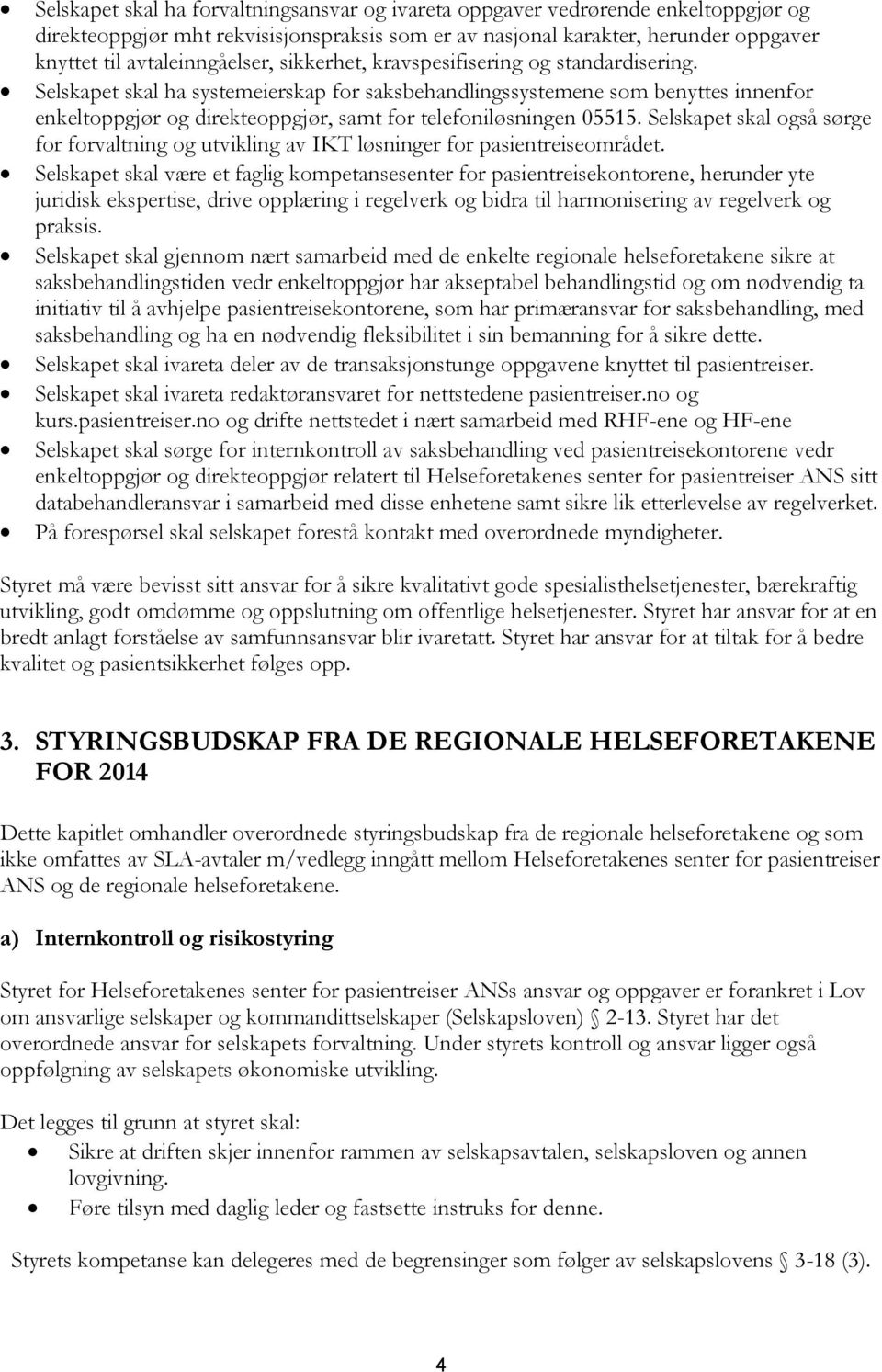 Selskapet skal ha systemeierskap for saksbehandlingssystemene som benyttes innenfor enkeltoppgjør og direkteoppgjør, samt for telefoniløsningen 05515.