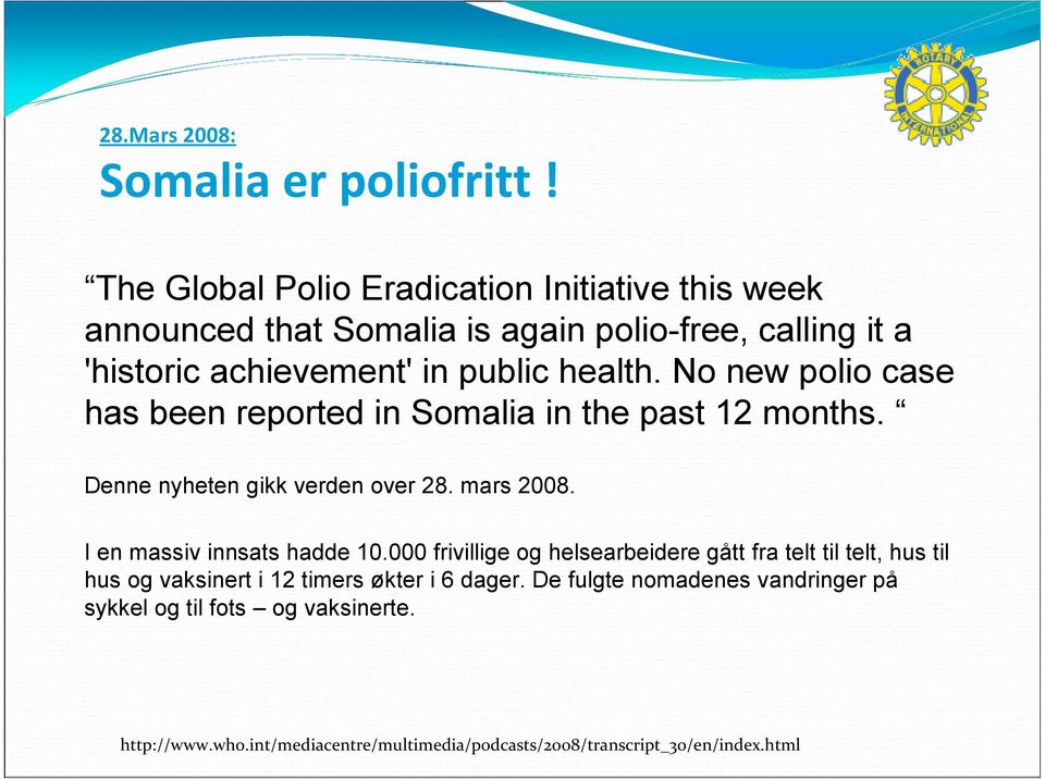 No new polio case has been reported in Somalia in the past 12 months. Denne nyheten gikk verden over 28. mars 2008. I en massiv innsats hadde 10.