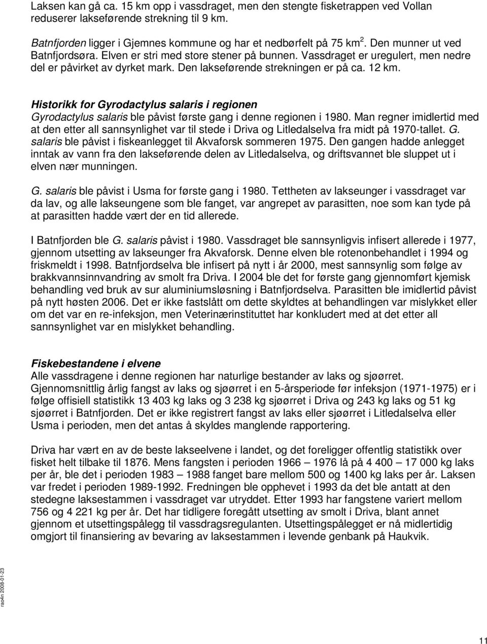 Historikk for Gyrodactylus salaris i regionen Gyrodactylus salaris ble påvist første gang i denne regionen i 1980.