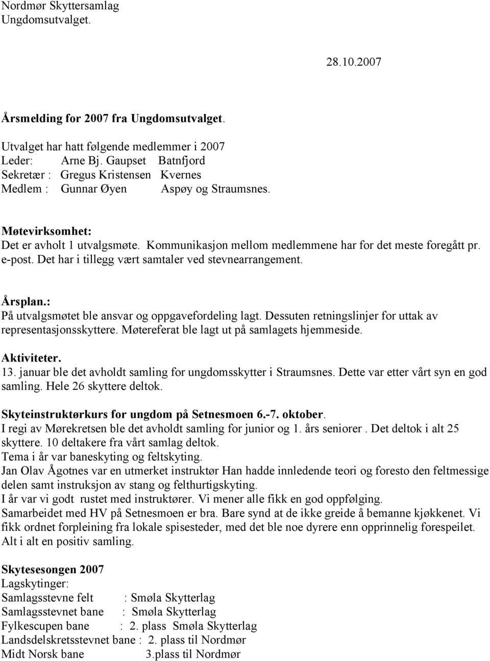 Kommunikasjon mellom medlemmene har for det meste foregått pr. e-post. Det har i tillegg vært samtaler ved stevnearrangement. Årsplan.: På utvalgsmøtet ble ansvar og oppgavefordeling lagt.