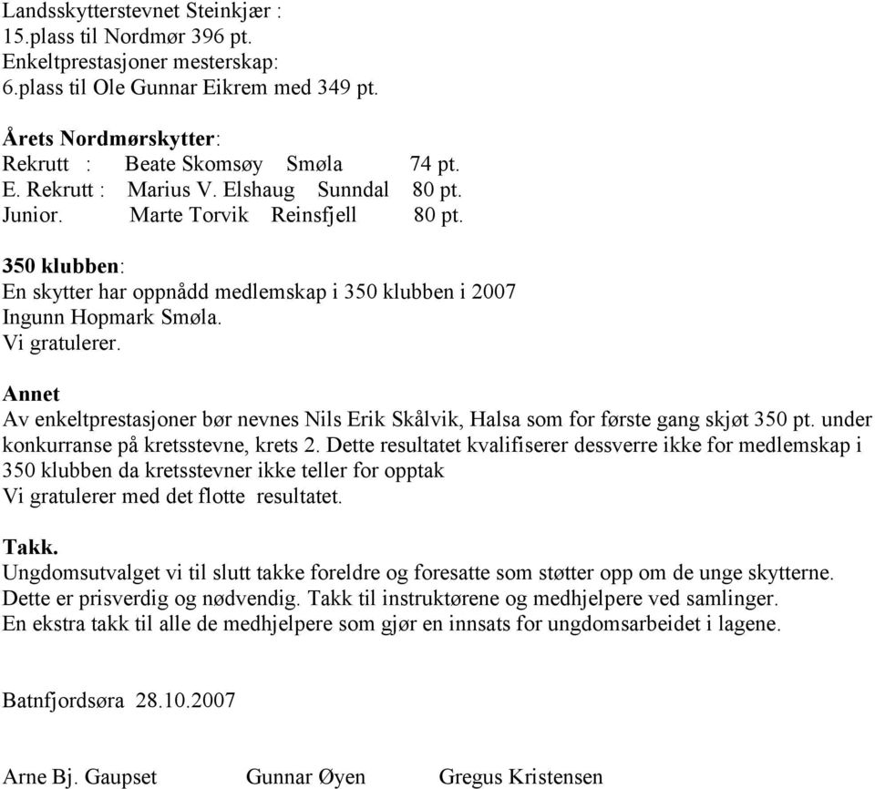 Annet Av enkeltprestasjoner bør nevnes Nils Erik Skålvik, Halsa som for første gang skjøt 350 pt. under konkurranse på kretsstevne, krets 2.