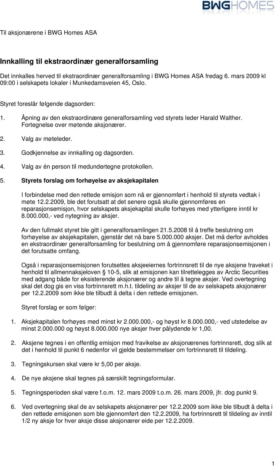 Fortegnelse over møtende aksjonærer. 2. Valg av møteleder. 3. Godkjennelse av innkalling og dagsorden. 4. Valg av én person til medundertegne protokollen. 5.