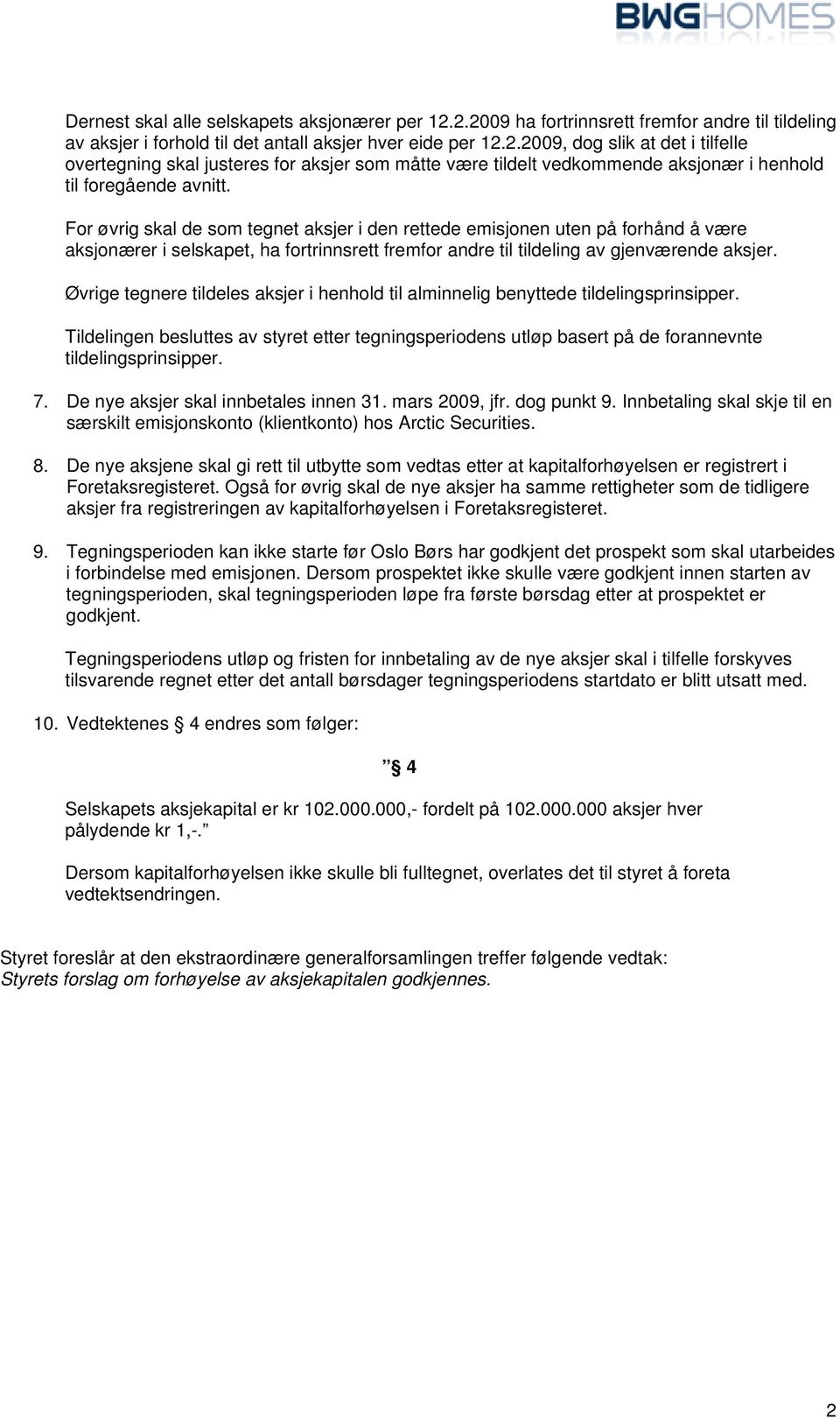 Øvrige tegnere tildeles aksjer i henhold til alminnelig benyttede tildelingsprinsipper. Tildelingen besluttes av styret etter tegningsperiodens utløp basert på de forannevnte tildelingsprinsipper. 7.