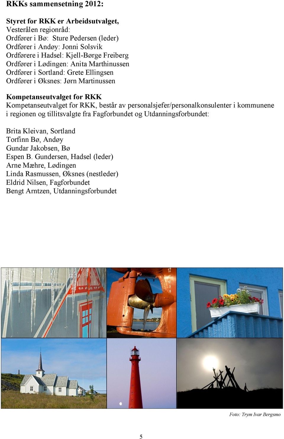 for RKK, består av personalsjefer/personalkonsulenter i kommunene i regionen og tillitsvalgte fra Fagforbundet og Utdanningsforbundet: Brita Kleivan, Sortland Torfinn Bø, Andøy