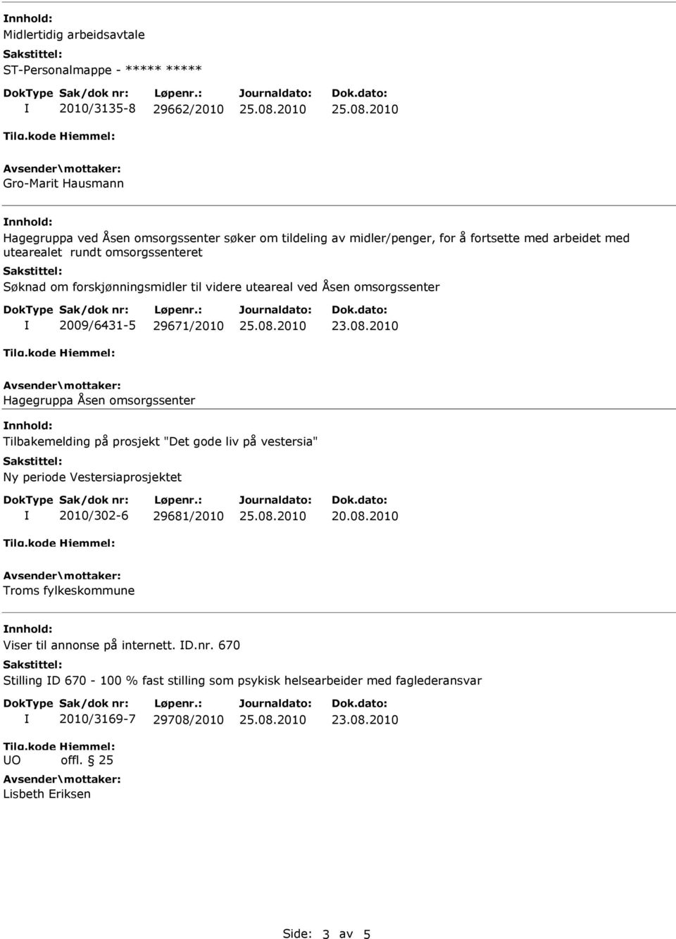 omsorgssenter Tilbakemelding på prosjekt "Det gode liv på vestersia" Ny periode Vestersiaprosjektet 2010/302-6 29681/2010 20.08.