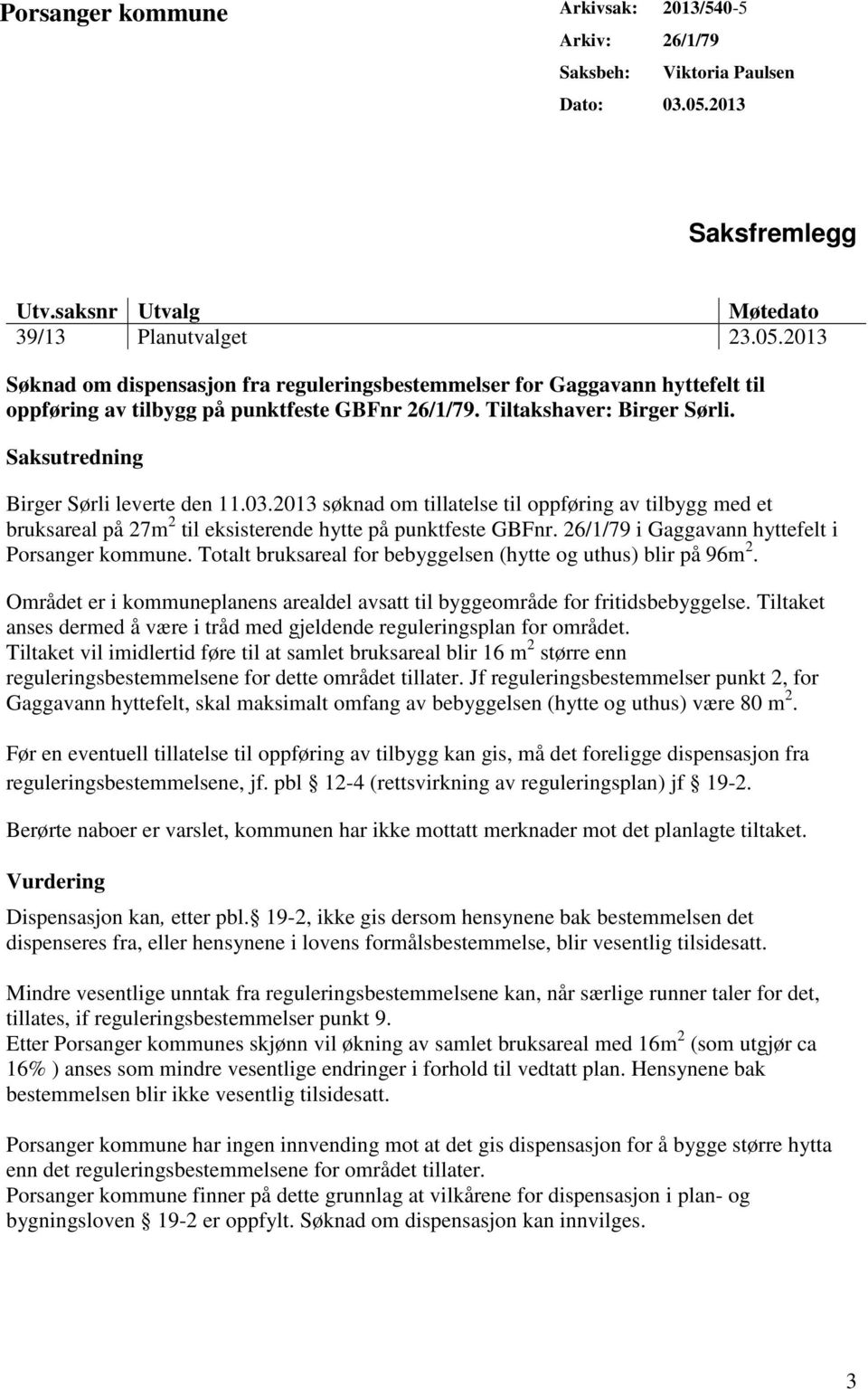 2013 Søknad om dispensasjon fra reguleringsbestemmelser for Gaggavann hyttefelt til oppføring av tilbygg på punktfeste GBFnr 26/1/79. Tiltakshaver: Birger Sørli.