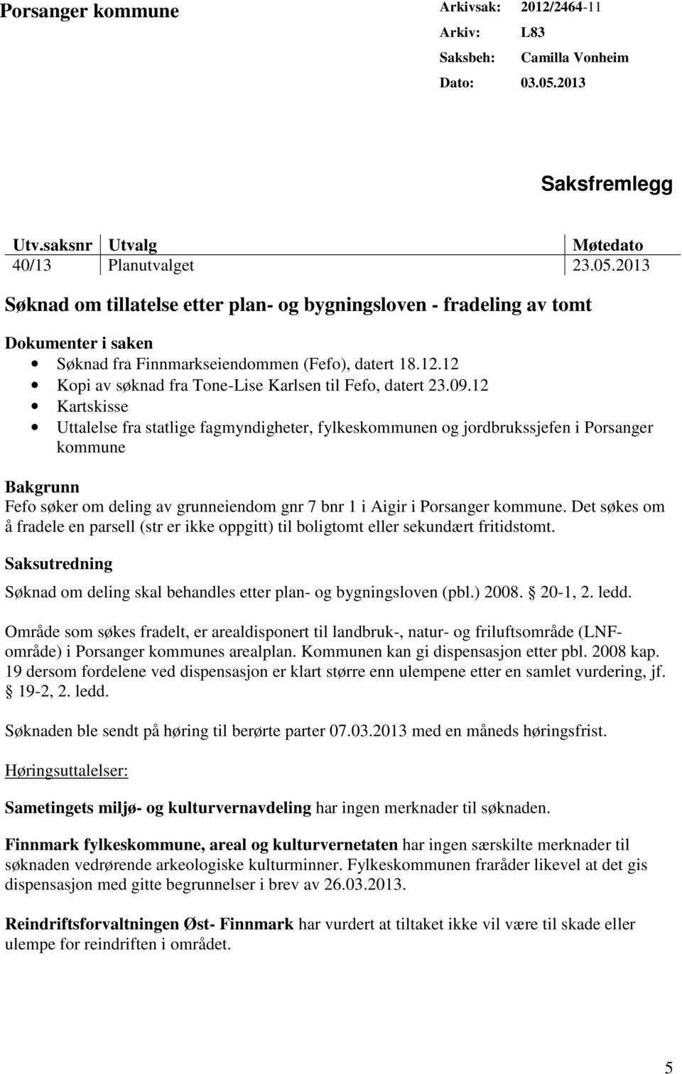 2013 Søknad om tillatelse etter plan- og bygningsloven - fradeling av tomt Dokumenter i saken Søknad fra Finnmarkseiendommen (Fefo), datert 18.12.