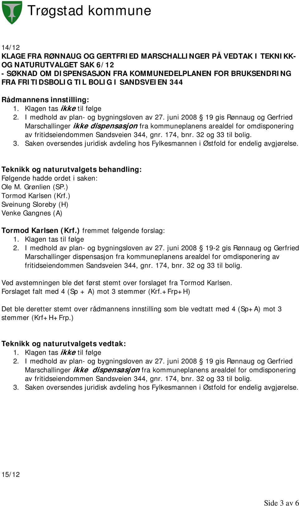 juni 2008 19 gis Rønnaug og Gerfried Marschallinger ikke dispensasjon fra kommuneplanens arealdel for omdisponering av fritidseiendommen Sandsveien 34