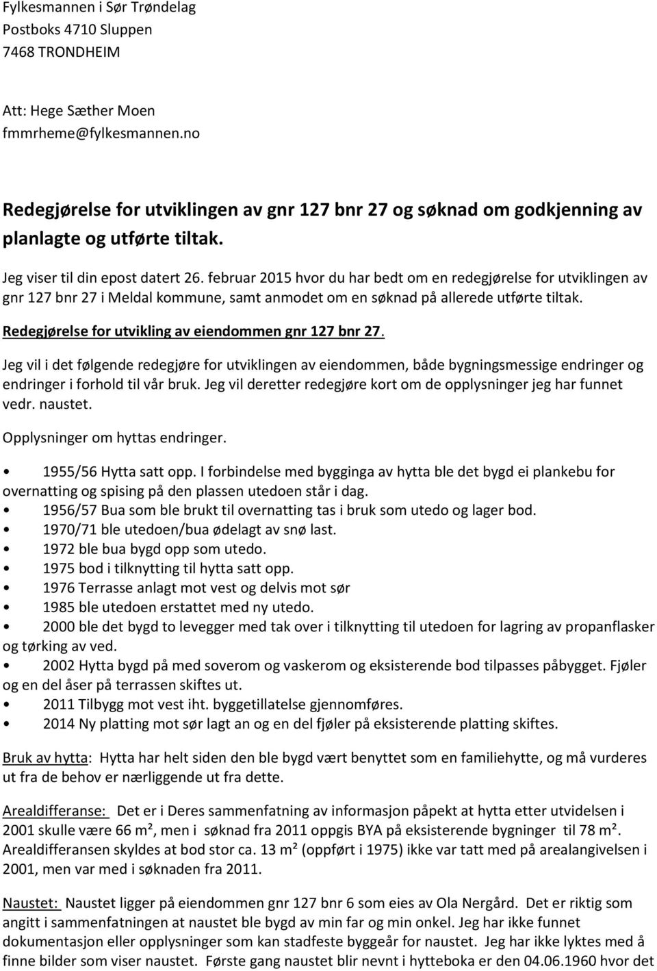 februar 2015 hvor du har bedt om en redegjørelse for utviklingen av gnr 127 bnr 27 i Meldal kommune, samt anmodet om en søknad på allerede utførte tiltak.