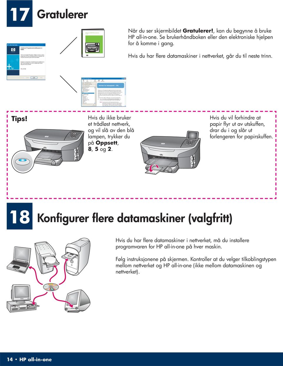 Hvis du har flere datamaskiner i nettverket, går du til neste trinn. Tips! Hvis du ikke bruker et trådløst nettverk, og vil slå av den blå lampen, trykker du på Oppsett, 8, 5 og 2.