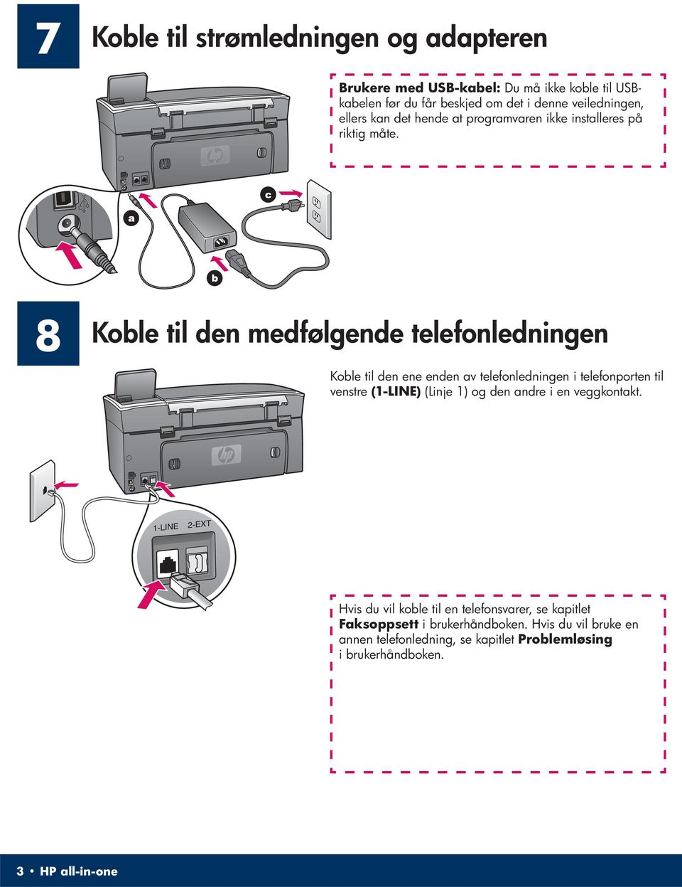 8 Koble til den medfølgende telefonledningen Koble til den ene enden av telefonledningen i telefonporten til venstre (1-LINE) (Linje 1) og