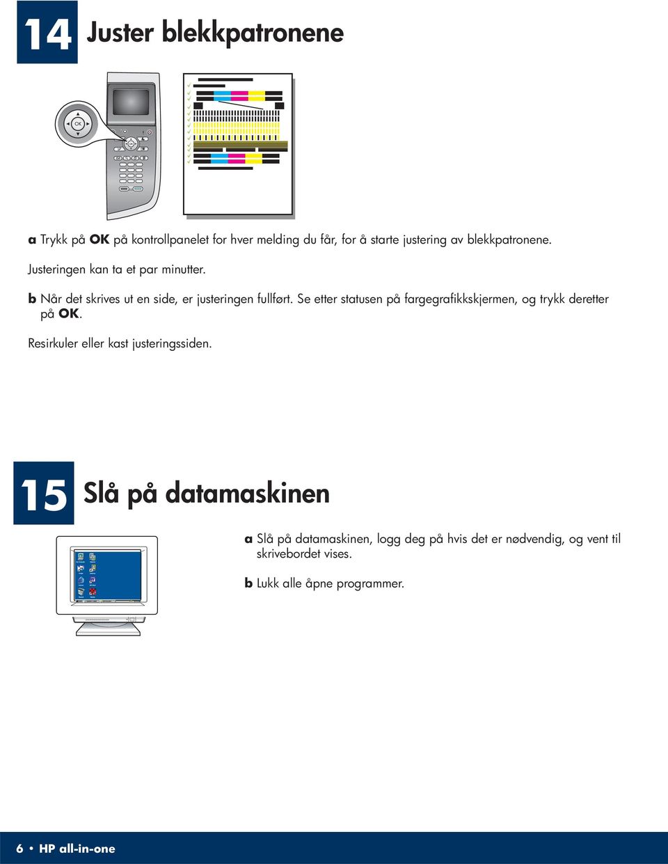 Se etter statusen på fargegrafikkskjermen, og trykk deretter på OK. Resirkuler eller kast justeringssiden.