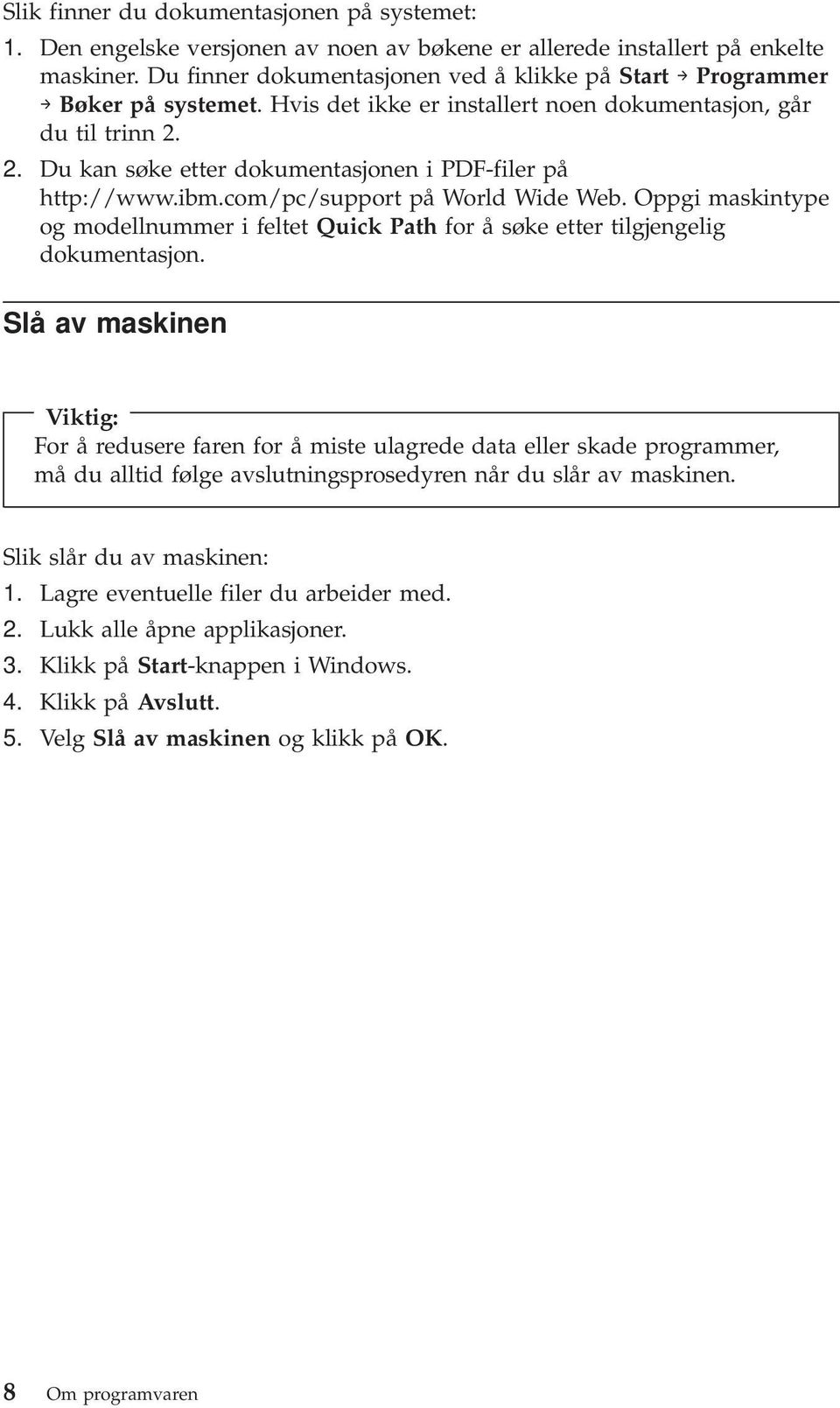 2. Du kan søke etter dokumentasjonen i PDF-filer på http://www.ibm.com/pc/support på World Wide Web. Oppgi maskintype og modellnummer i feltet Quick Path for å søke etter tilgjengelig dokumentasjon.