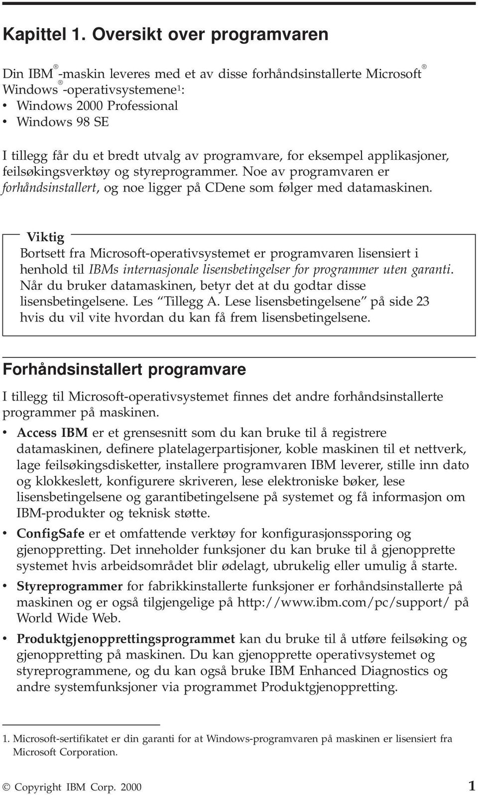 utvalg av programvare, for eksempel applikasjoner, feilsøkingsverktøy og styreprogrammer. Noe av programvaren er forhåndsinstallert, og noe ligger på CDene som følger med datamaskinen.