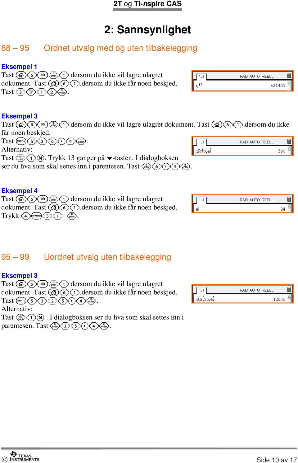 I dialogboksen ser du hva som skal settes inn i parentesen. Tast 6,4. Eksempel 4 Tast c6e 1 dersom du ikke vil lagre ulagret dokument. Tast c61.dersom du ikke får noen beskjed. Trykk 4b51.