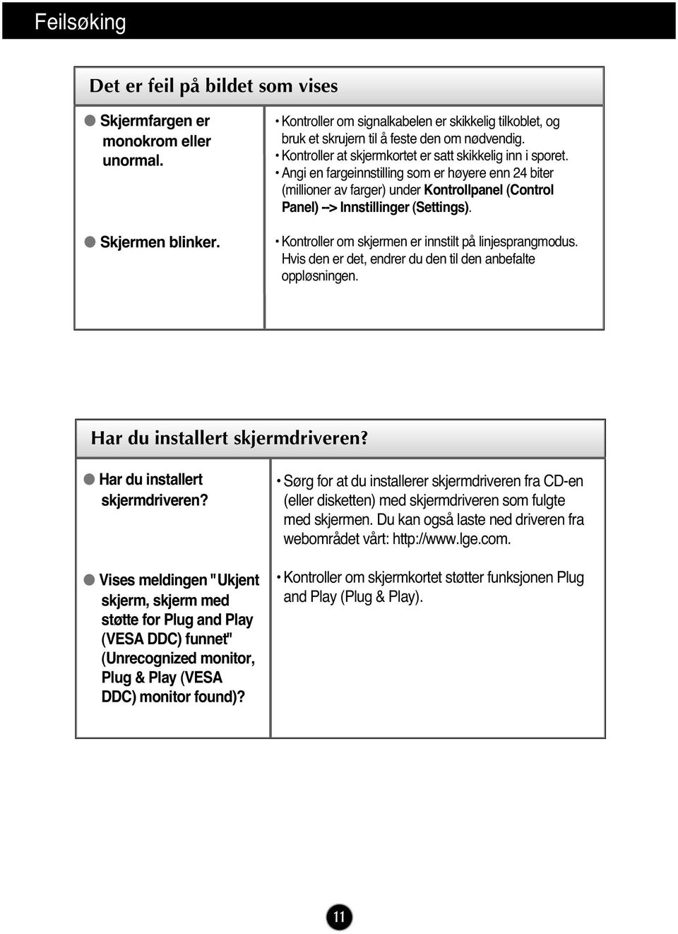 Angi en fargeinnstilling som er høyere enn 24 biter (millioner av farger) under Kontrollpanel (Control Panel) --> Innstillinger (Settings). Kontroller om skjermen er innstilt på linjesprangmodus.