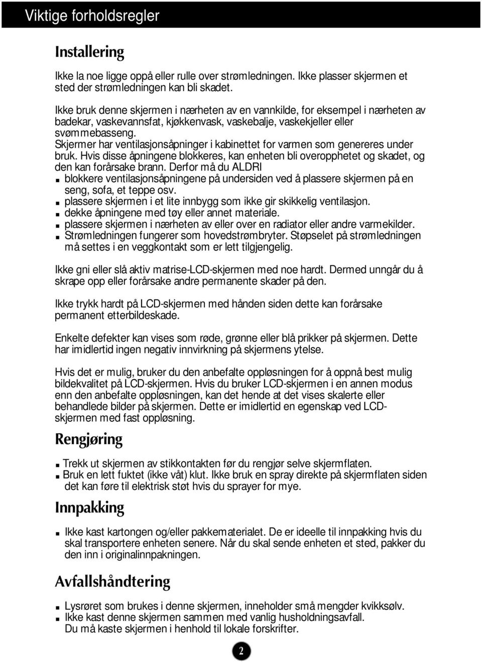 Skjermer har ventilasjonsåpninger i kabinettet for varmen som genereres under bruk. Hvis disse åpningene blokkeres, kan enheten bli overopphetet og skadet, og den kan forårsake brann.