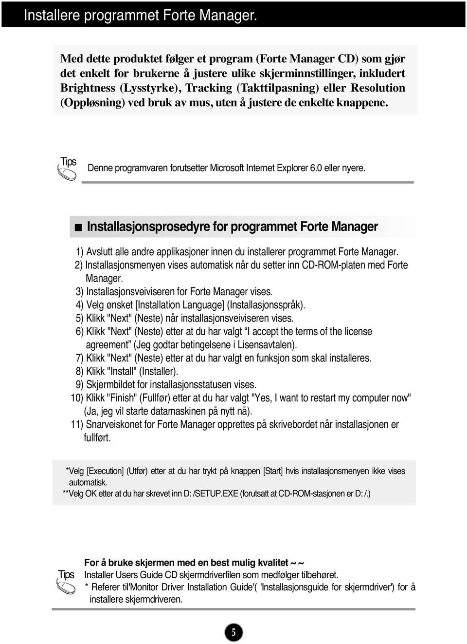 Resolution (Oppløsning) ved bruk av mus, uten å justere de enkelte knappene. Tips Denne programvaren forutsetter Microsoft Internet Explorer 6.0 eller nyere.