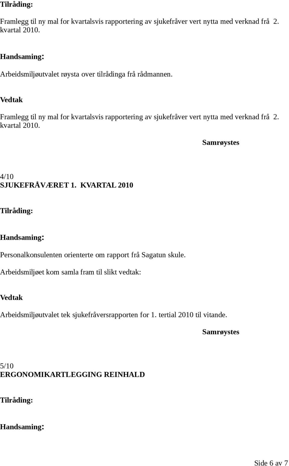 Vedtak Framlegg til ny mal for kvartalsvis rapportering av sjukefråver vert nytta med verknad frå 2. kvartal 2010. 4/10 SJUKEFRÅVÆRET 1.