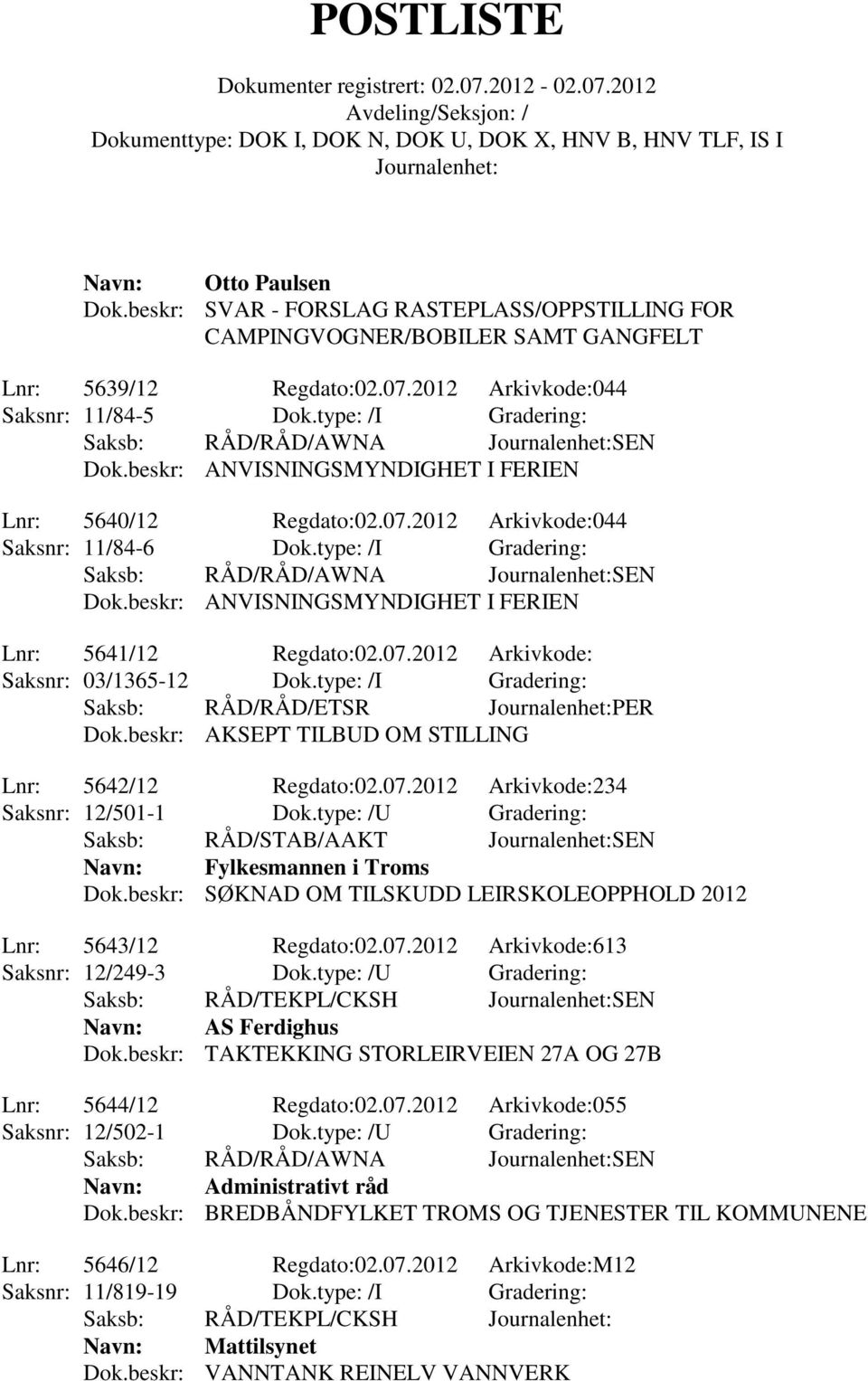 07.2012 Arkivkode: Saksnr: 03/1365-12 Dok.type: /I Gradering: Saksb: RÅD/RÅD/ETSR PER Dok.beskr: AKSEPT TILBUD OM STILLING Lnr: 5642/12 Regdato:02.07.2012 Arkivkode:234 Saksnr: 12/501-1 Dok.