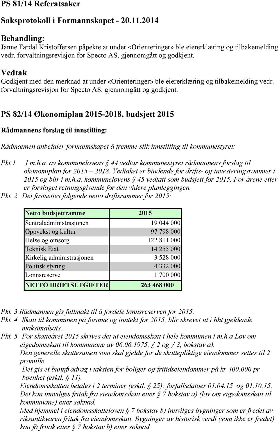 PS 82/14 Økonomiplan 2015-2018, budsjett 2015 Rådmannens forslag til innstilling: Rådmannen anbefaler formannskapet å fremme slik innstilling til kommunestyret: Pkt.1 I m.h.a. av kommunelovens 44 vedtar kommunestyret rådmannens forslag til økonomiplan for 2015 2018.