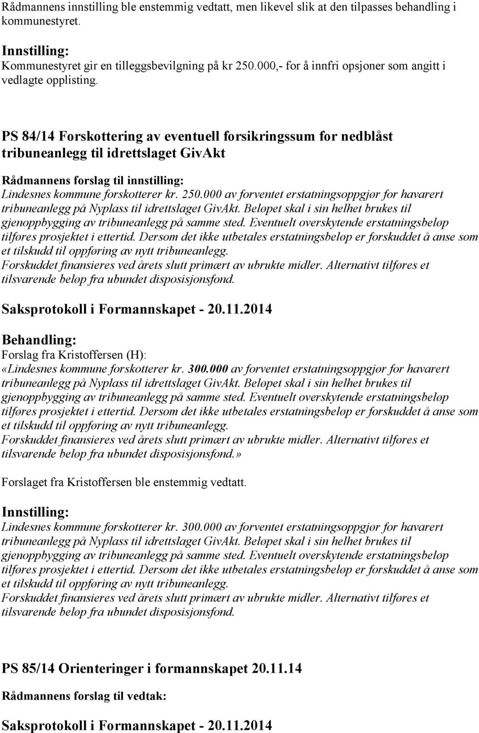 PS 84/14 Forskottering av eventuell forsikringssum for nedblåst tribuneanlegg til idrettslaget GivAkt Rådmannens forslag til innstilling: Lindesnes kommune forskotterer kr. 250.