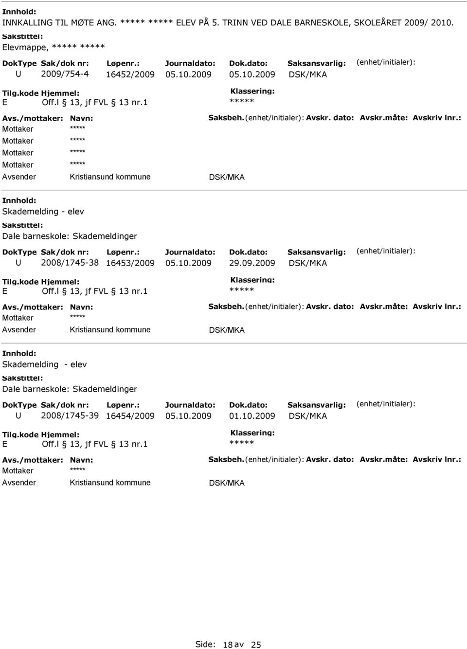 : Skademelding - elev Dale barneskole: Skademeldinger 2008/1745-38 16453/2009 29.09.2009 Avs.