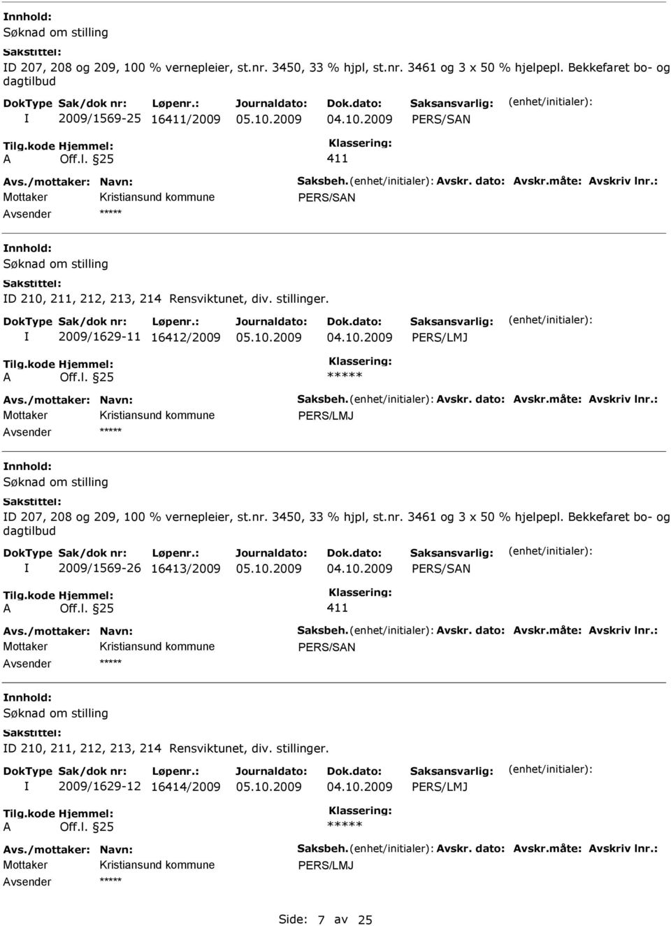 /mottaker: Navn: Saksbeh. Avskr. dato: Avskr.måte: Avskriv lnr.: PRS/LMJ Søknad om stilling D 207, 208 og 209, 100 % vernepleier, st.nr. 3450, 33 % hjpl, st.nr. 3461 og 3 x 50 % hjelpepl.