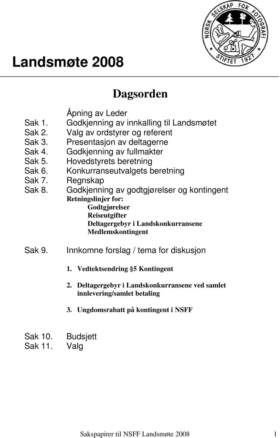 Hovedstyrets beretning Konkurranseutvalgets beretning Regnskap Godkjenning av godtgjørelser og kontingent Retningslinjer for: Reiseutgifter