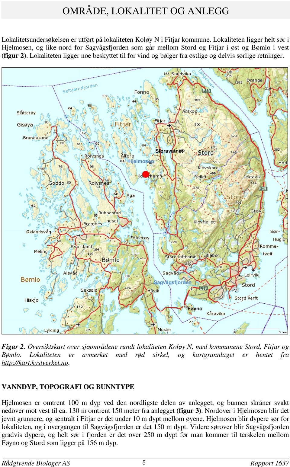 Lokaliteten ligger noe beskyttet til for vind og bølger fra østlige og delvis sørlige retninger. Hjelmosen Storavatnet Sagvågsfjorden Føyno Figur 2.