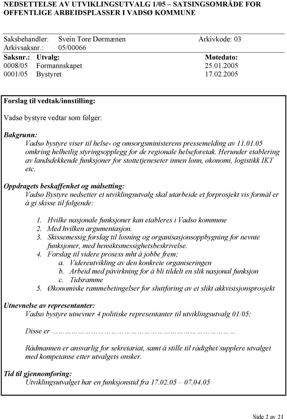 2005 Forslag til vedtak/innstilling: Vadsø bystyre vedtar som følger: Bakgrunn: Vadsø bystyre viser til helse- og omsorgsministerens pressemelding av 11.01.