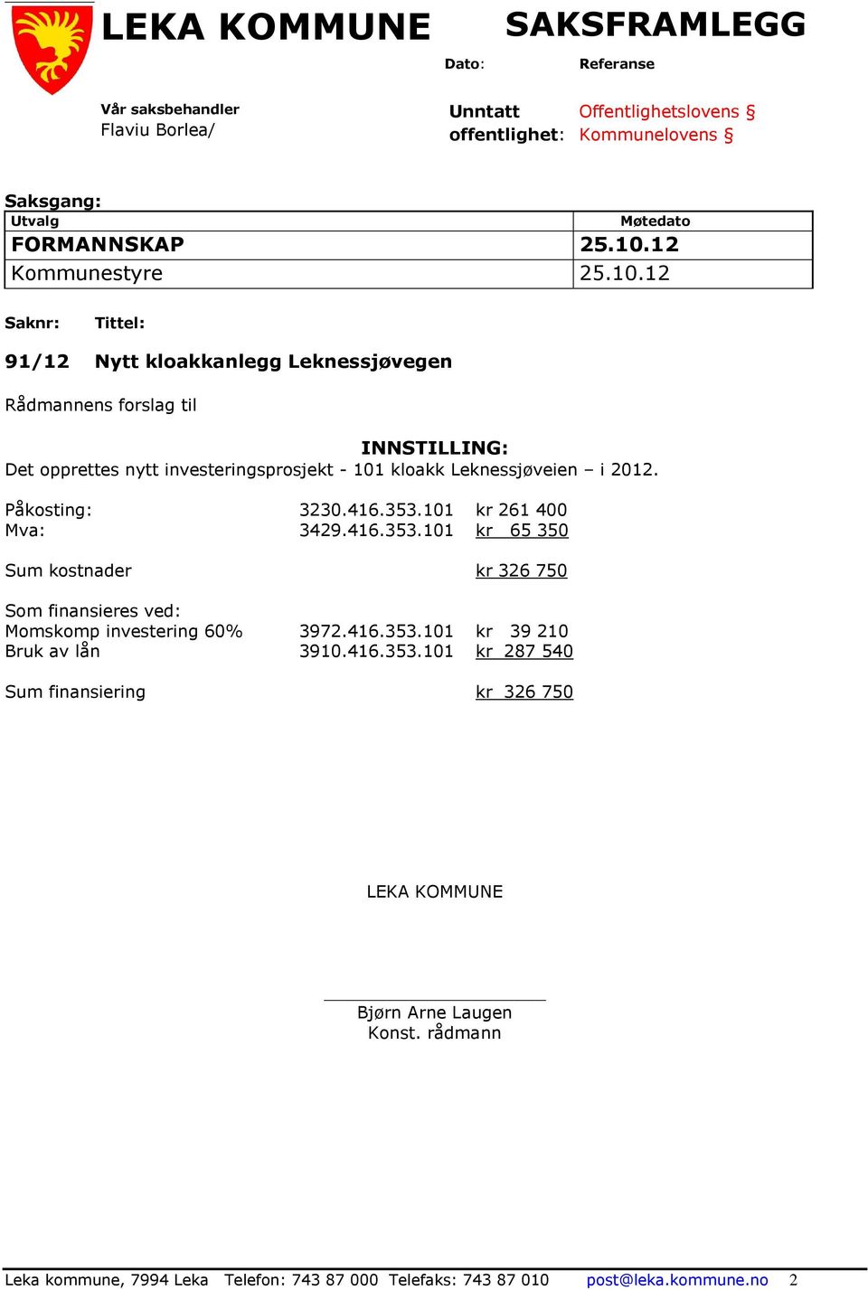 12 Saknr: Tittel: 91/12 Nytt kloakkanlegg Leknessjøvegen Rådmannens forslag til INNSTILLING: Det opprettes nytt investeringsprosjekt - 101 kloakk Leknessjøveien i 2012.