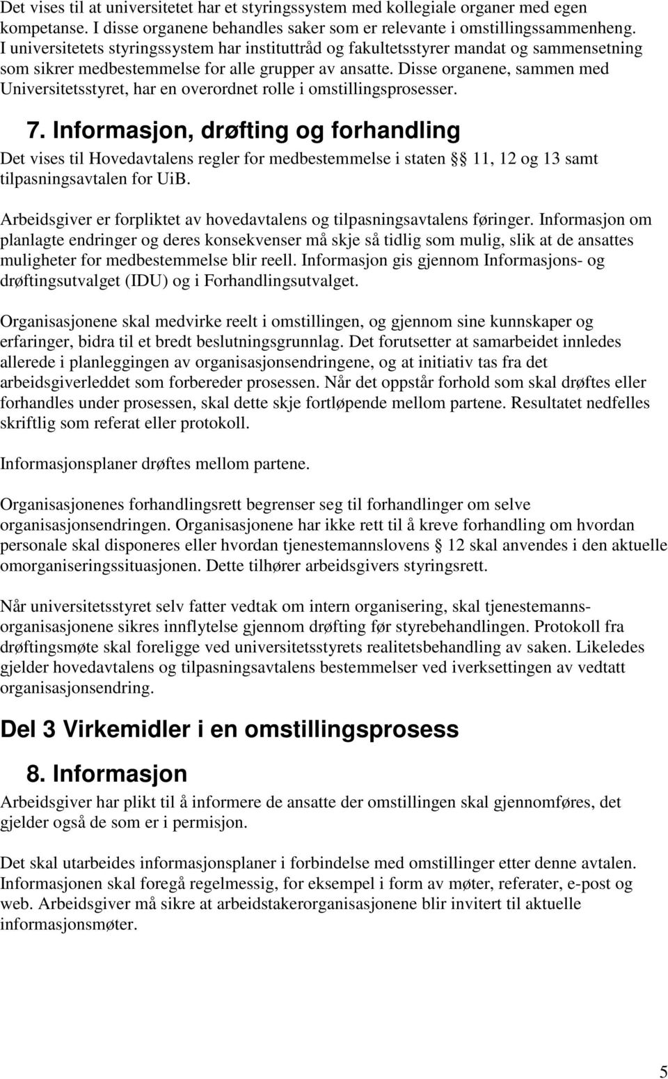 Disse organene, sammen med Universitetsstyret, har en overordnet rolle i omstillingsprosesser. 7.