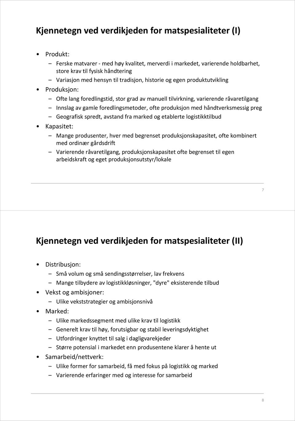 håndtverksmessig preg Geografisk spredt, avstand fra marked og etablerte logistikktilbud Kapasitet: Mange produsenter, hver med begrenset produksjonskapasitet, ofte kombinert med ordinær gårdsdrift