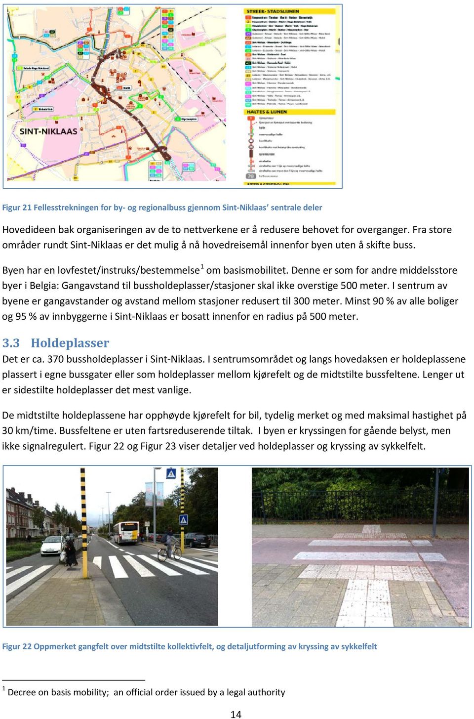 Denne er som for andre middelsstore byer i Belgia: Gangavstand til bussholdeplasser/stasjoner skal ikke overstige 500 meter.