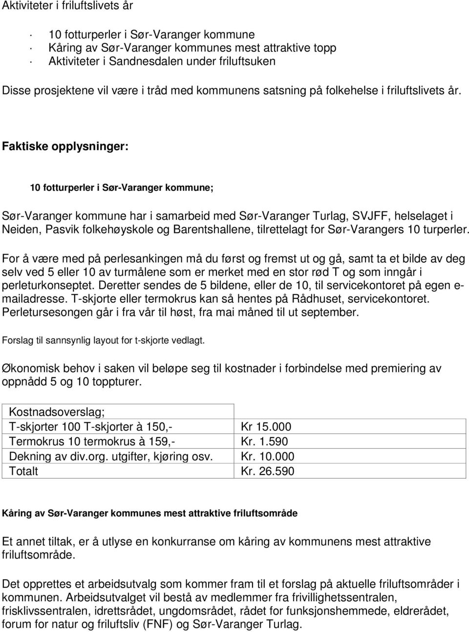 Faktiske opplysninger: 10 fotturperler i Sør-Varanger kommune; Sør-Varanger kommune har i samarbeid med Sør-Varanger Turlag, SVJFF, helselaget i Neiden, Pasvik folkehøyskole og Barentshallene,