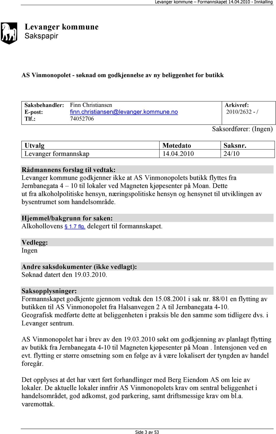 2010 24/10 Rådmannens forslag til vedtak: Levanger kommune godkjenner ikke at AS Vinmonopolets butikk flyttes fra Jernbanegata 4 10 til lokaler ved Magneten kjøpesenter på Moan.