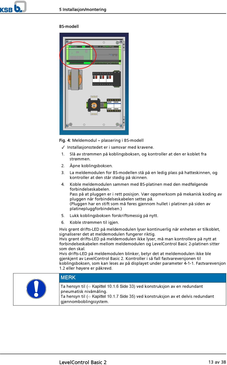 La meldemodulen for BS-modellen stå på en ledig plass på hatteskinnen, og kontroller at den står stødig på skinnen. 4.