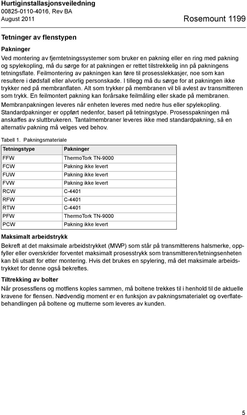 Feilmontering av pakningen kan føre til prosesslekkasjer, noe som kan resultere i dødsfall eller alvorlig personskade. I tillegg må du sørge for at pakningen ikke trykker ned på membranflaten.